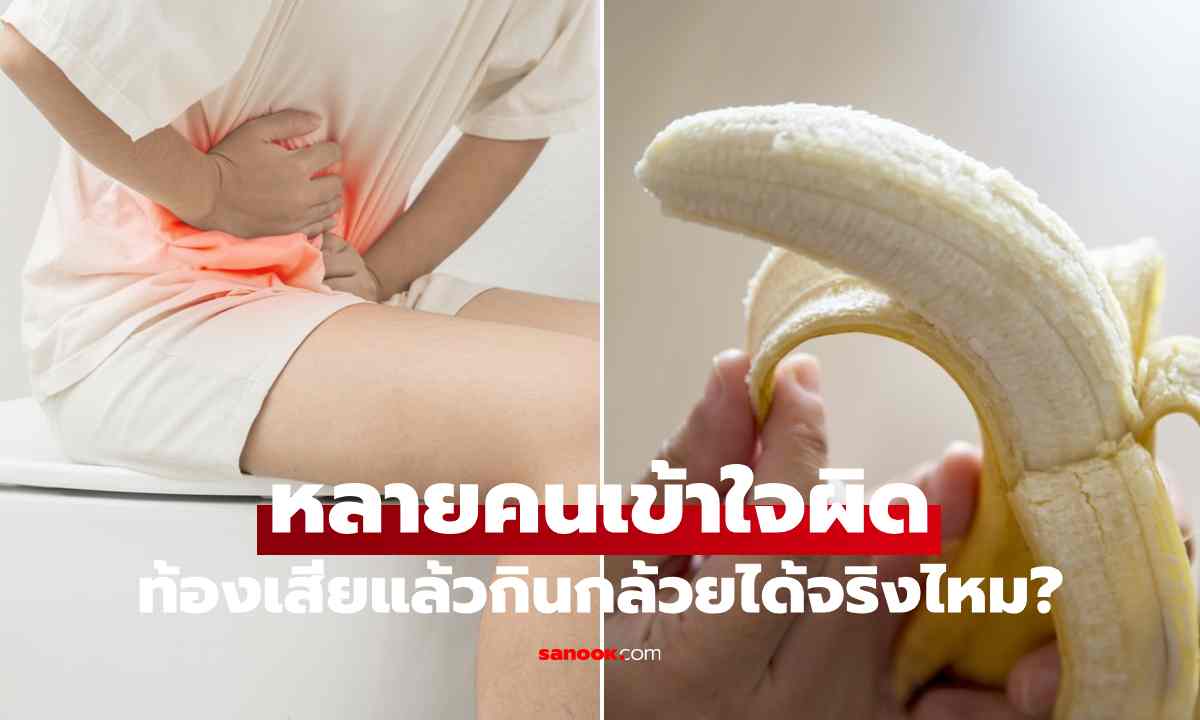 ท้องเสียแล้วกินกล้วยได้จริงไหม? คำตอบที่หลายคนเข้าใจผิด