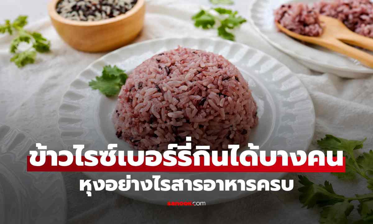 'ข้าวไรซ์เบอร์รี่' กับกลุ่มคนที่ไม่ควรทานมากเกินไป และเทคนิคการหุงเพื่อคงคุณค่าสารอาหาร