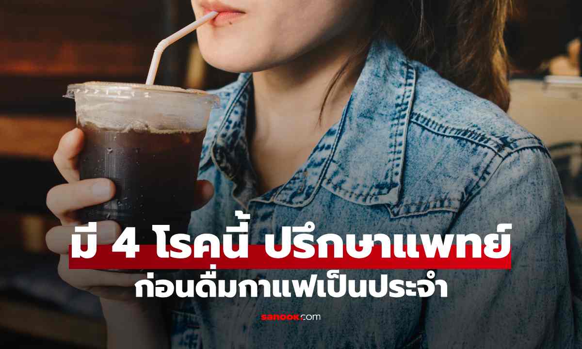 หากมี 4 โรคนี้ ควรปรึกษาแพทย์ก่อนดื่มกาแฟเป็นประจำ
