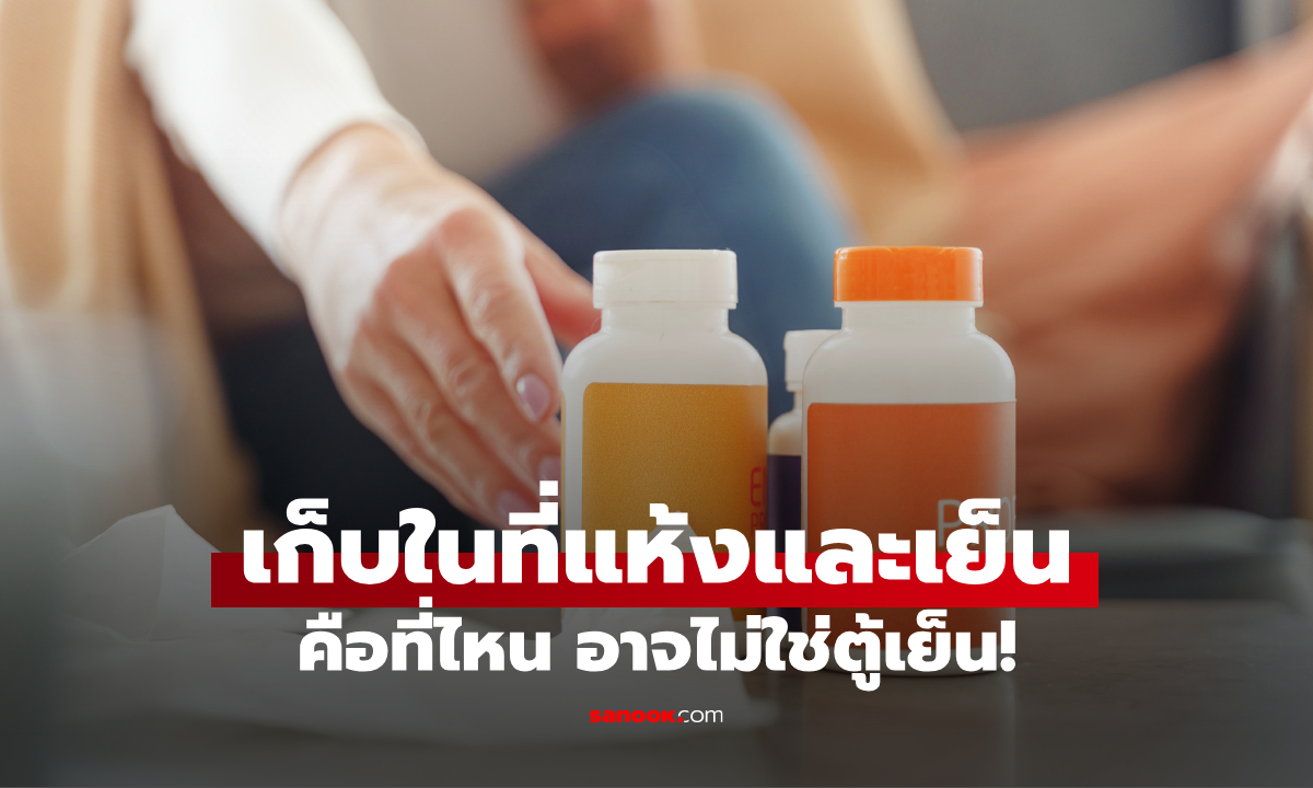 "ที่แห้งและเย็น" คือที่ไหน? ใช่ตู้เย็นหรือเปล่า ไขข้อสงสัยการเก็บยา วิตามิน