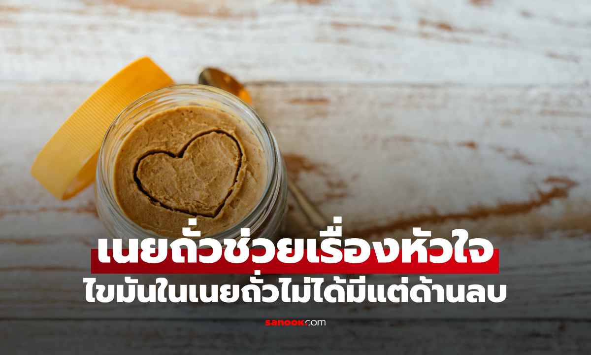 เนยถั่วช่วยเรื่องหัวใจได้อย่างไร? ไขมันในเนยถั่วไม่ได้มีแต่ด้านลบ