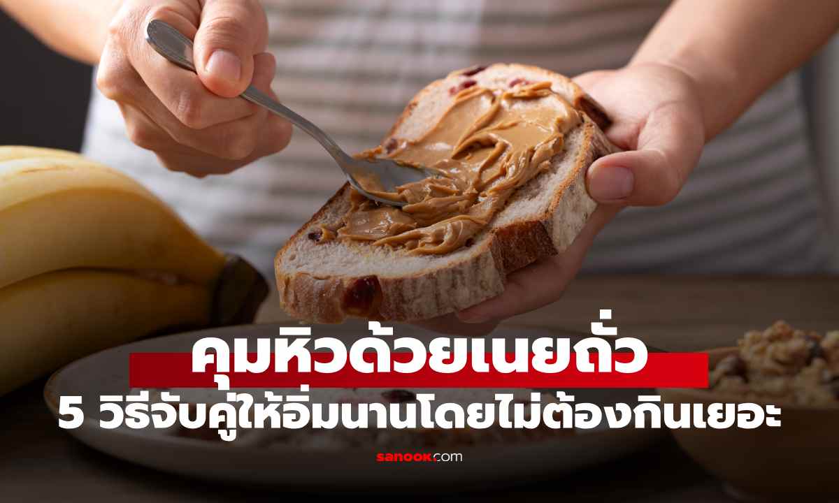 อยากคุมหิว ลองเพิ่มเนยถั่วในมื้ออาหาร! 5 วิธีจับคู่ให้อิ่มนานโดยไม่ต้องกินเยอะ