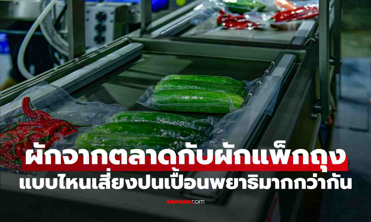 ผักจากตลาดกับผักแพ็กถุง แบบไหนเสี่ยงปนเปื้อนพยาธิมากกว่ากัน?
