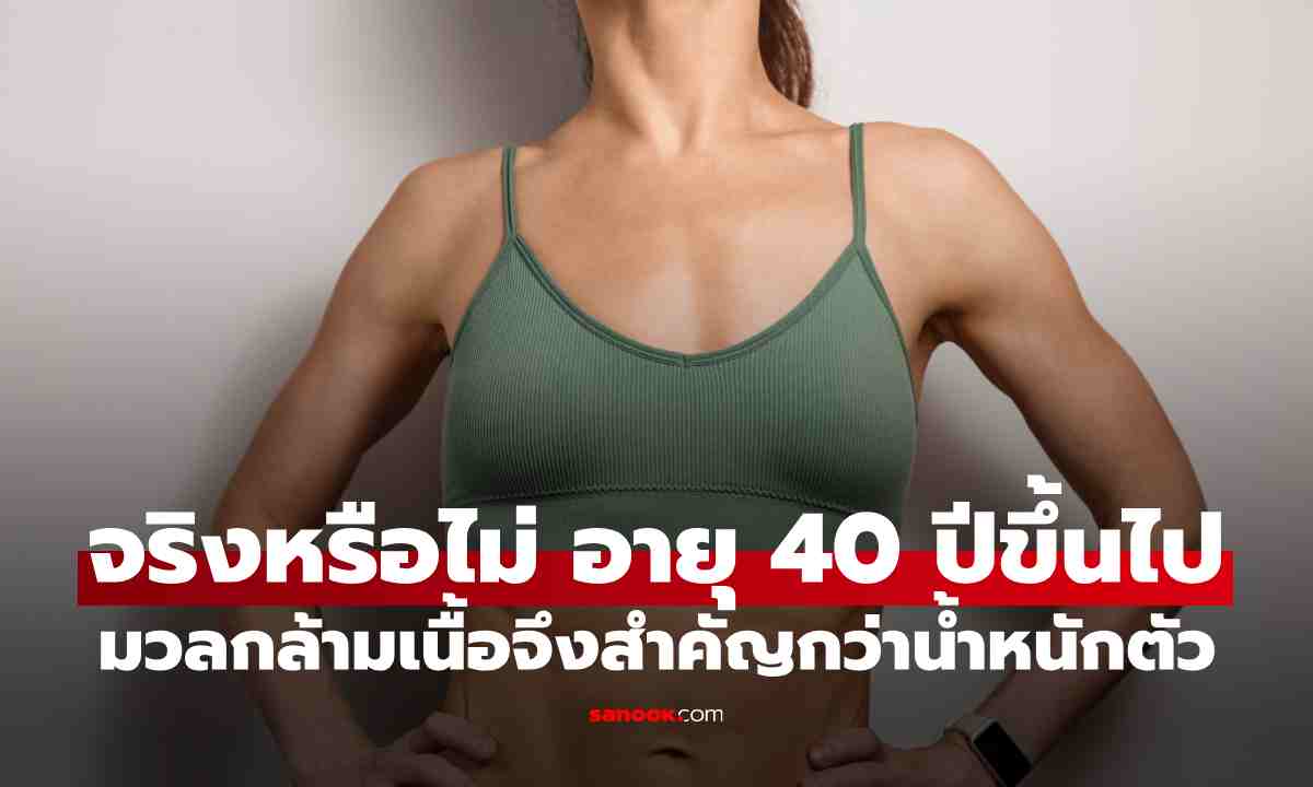 อายุ 40 ปีขึ้นไป ทำไมมวลกล้ามเนื้อจึงสำคัญกว่าน้ำหนักตัว