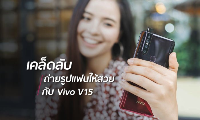 เคล็ดลับถ่ายรูปแฟนให้สวยกับ Vivo V15 กล้องหลัง 3 เลนส์ กล้องหน้าป๊อปอัพ 32MP ในราคาหมื่นต้นๆ