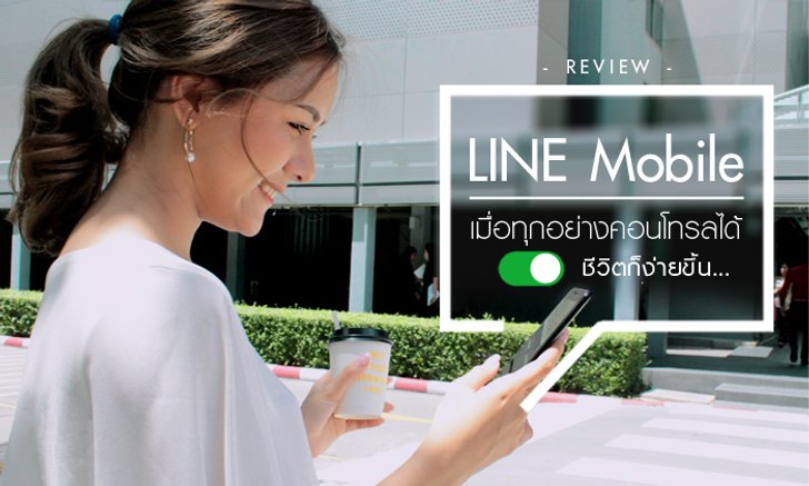 รีวิว LINE Mobile เมื่อทุกอย่างคอนโทรลได้ ชีวิตก็ง่ายขึ้น
