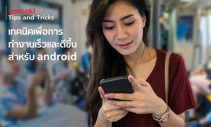 19 เทคนิคง่ายๆ ที่ช่วยให้มือถือ Android ของเราทำงานเร็วและดีขึ้น