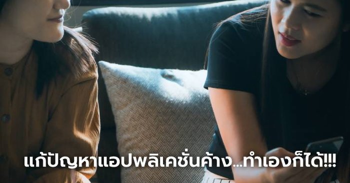 รวม 5 วิธีแก้ปัญหา แอปฯ บนมือถือค้างและเด้งออกเอง มันแก้ไม่ยากเลย