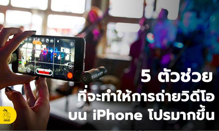 5 ตัวช่วยที่จะทำให้การวิดีโอด้วย iPhone ของคุณโปรมากขึ้น