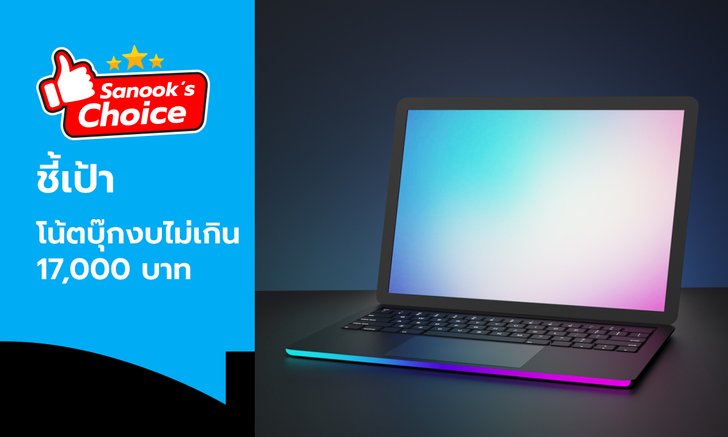 Sanook' s Choice : ชี้เป้า 6 โน้ตบุ๊กงบไม่เกิน 17,000 บาท ที่ควรมีติดบ้านไว้สักเครื่อง