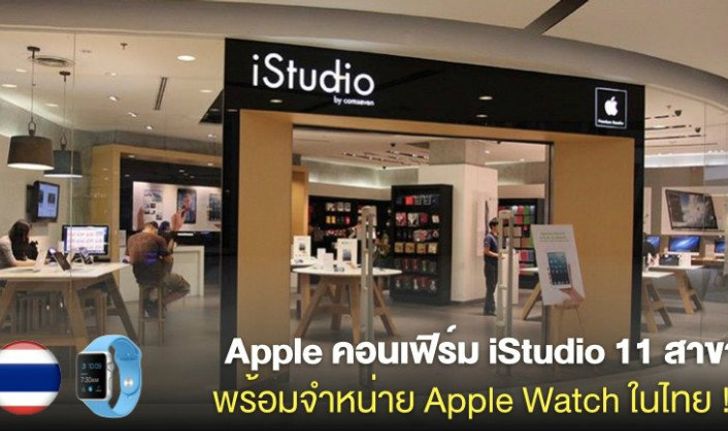 Apple คอนเฟิร์มร้าน iStudio 11 สาขาพร้อมจำหน่าย Apple Watch ในไทย