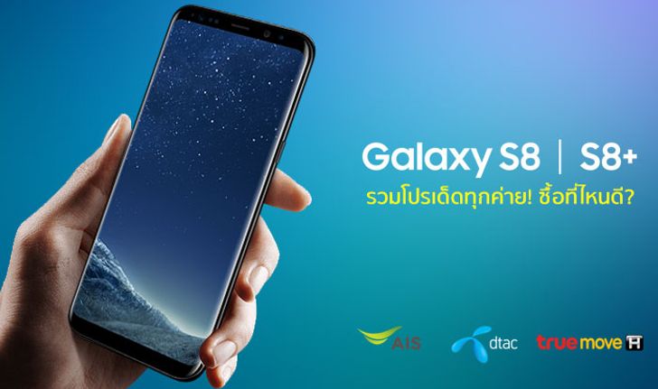 ชี้เป้า! รวมโปรเด็ด Samsung Galaxy S8 l S8+ ทุกค่าย รับส่วนลดค่าเครื่องสูงสุด 9,900 บาท