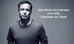 Elon Musk ประกาศลาออกจากการเป็น Chairman ของ Tesla แต่ยังคงตำแหน่งเป็น CEO อยู่