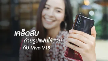 เคล็ดลับถ่ายรูปแฟนให้สวยกับ Vivo V15  กล้องหลัง 3 เลนส์ กล้องหน้าป๊อปอัพ 32MP ในราคาหมื่นต้นๆ