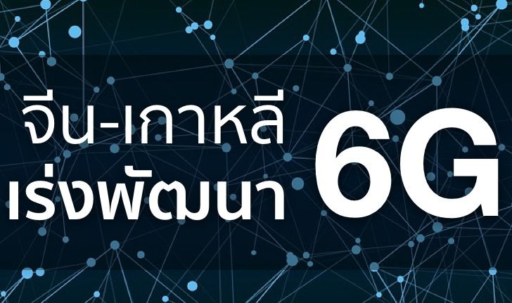 ข้าม 5G ไป จีน-เกาหลี เริ่มพัฒนา 6G เพื่อเป็นผู้นำในอนาคต!