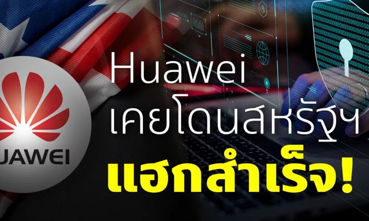 Huawei โจรกรรมจริงหรือไม่ ไม่มีหลักฐาน แต่มีหลักฐานว่าสหรัฐฯ เคยแฮก Huawei สำเร็จจริง