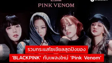 รวมกระแสโซเชียลสุดปังของ ‘BLACKPINK’ กับเพลงใหม่ ‘Pink Venom’