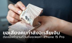 นั่งทำงานนานกี่วันถึงได้ iPhone 15 Pro ใหม่ล่าสุดมาไว้ในครอบครอง