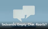 ตอบกันชัดๆ "Empty Chat" หรือ ห้องแชทว่าง ใน Line คืออะไร