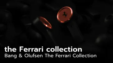 “BANG & OLUFSEN” และ “FERRARI” เปิดตัวคอลเลคชั่นพิเศษ the Ferrari collection
