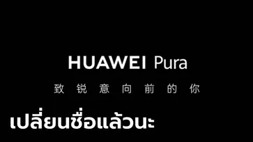 "HUAWEI" เปลี่ยนชื่อตระกูล P Series เป็น Pura เริ่มในรุ่น Pura 70 ที่ได้กล้อง 3 เหลี่ยม