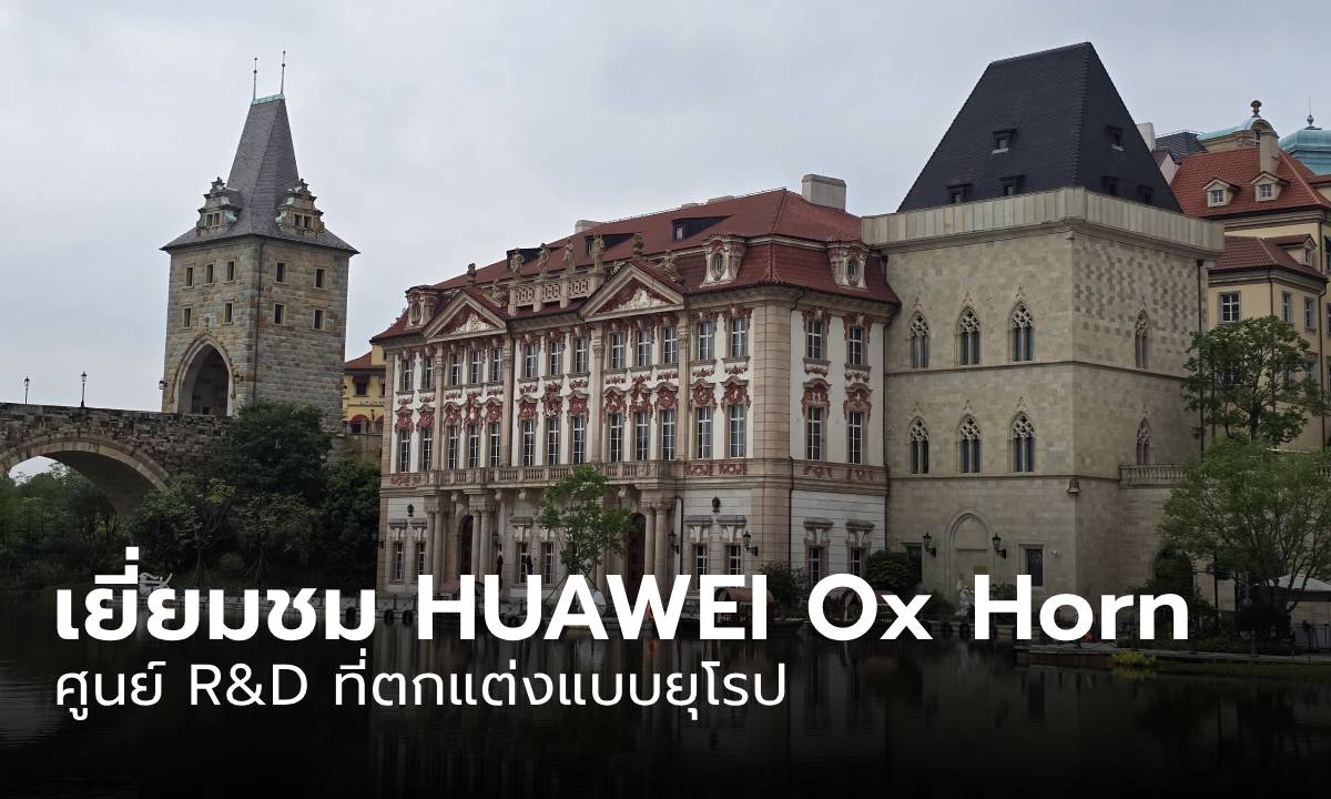 พาชม HUAWEI Ox Horn Campus อลังการเหมือนไปเที่ยวยุโรป หลายประเทศ ในที่เดียว