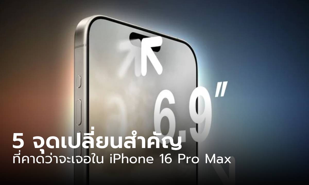 5 จุดเปลี่ยนสำคัญที่คาดว่าจะเจอกันใน iPhone 16 Pro Max