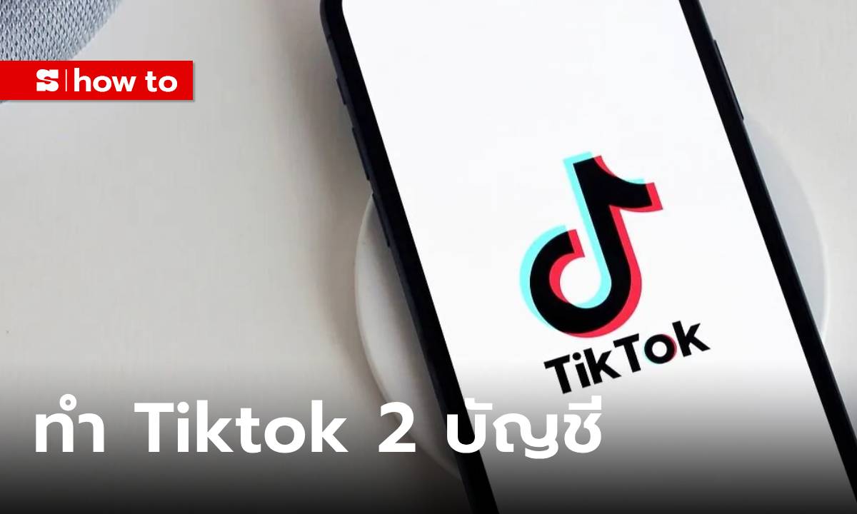 เผยวิธีสร้างบัญชี Tiktok 2 บัญชี ไม่ให้ตีกันทั้งการซื้อของ หรือสร้าง Content