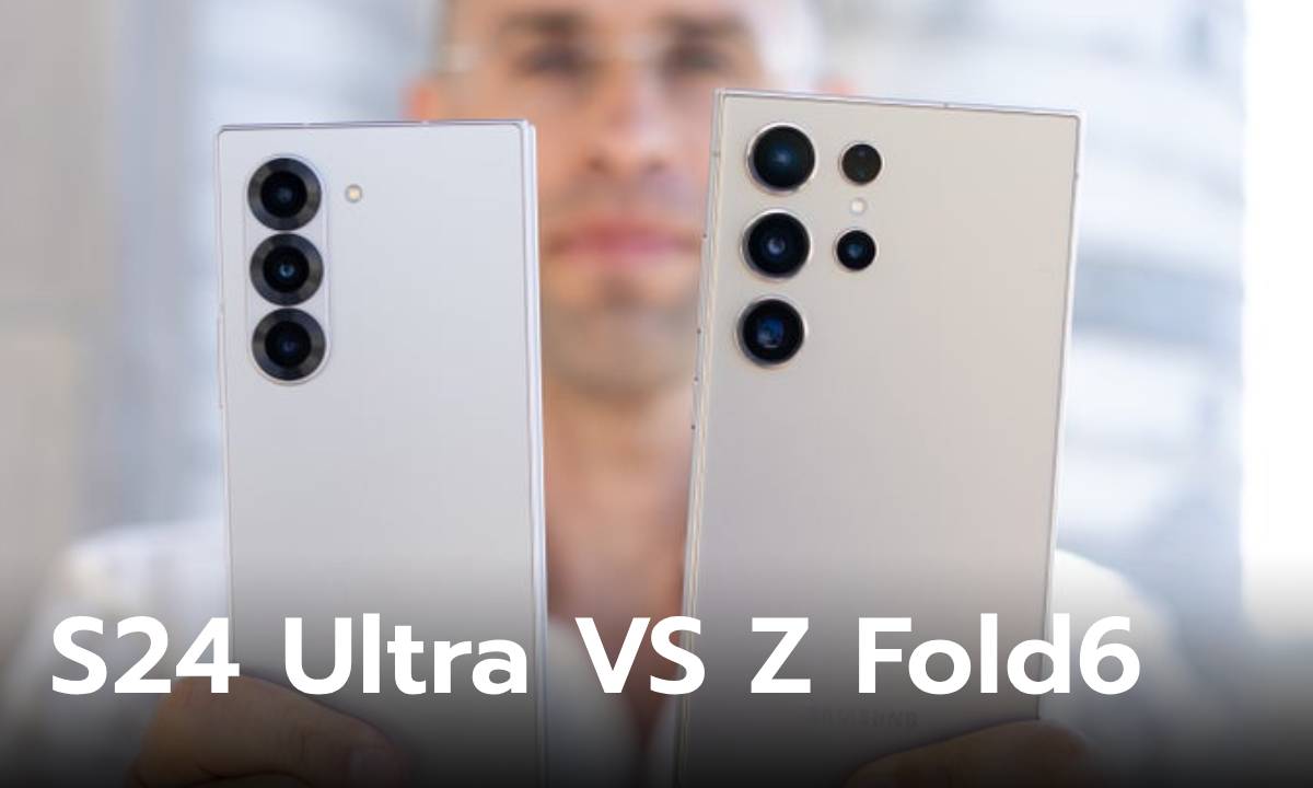 เปรียบเทียบ Samsung Galaxy S24 Ultra VS Galaxy Z Fold6 ท็อปสุด จบที่ใคร