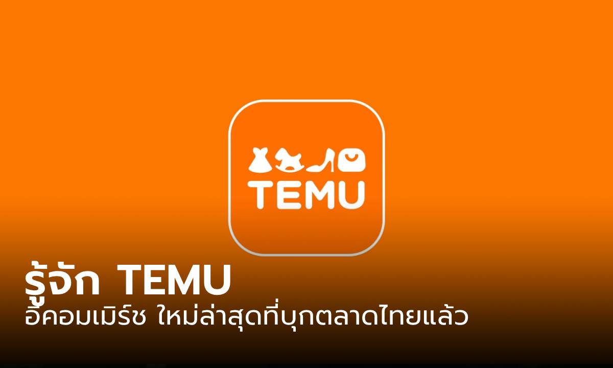 รู้จัก "TEMU" อีคอมเมิร์ซน้องใหม่จากจีน บุกไทยแบบเงียบๆ และมีความน่าสนใจ