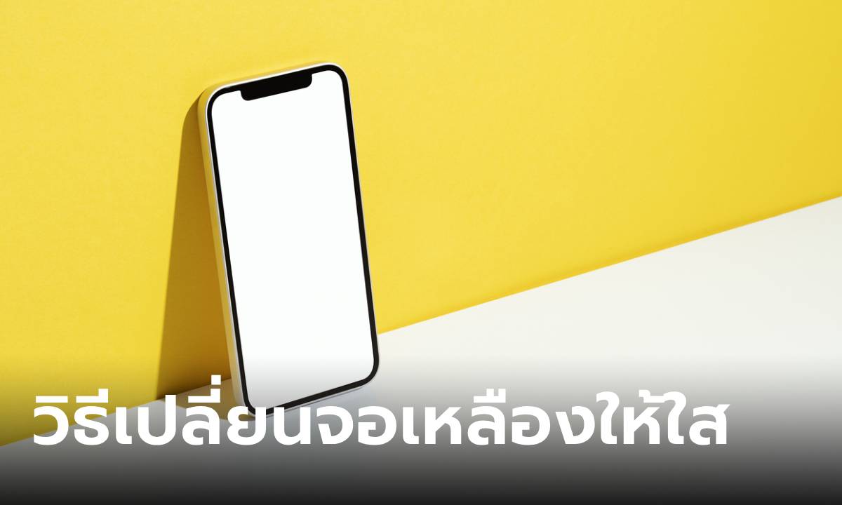 วิธีแก้โทรศัพท์จอเหลืองกลับมาขาวใส ได้ทั้ง iPhone,Android