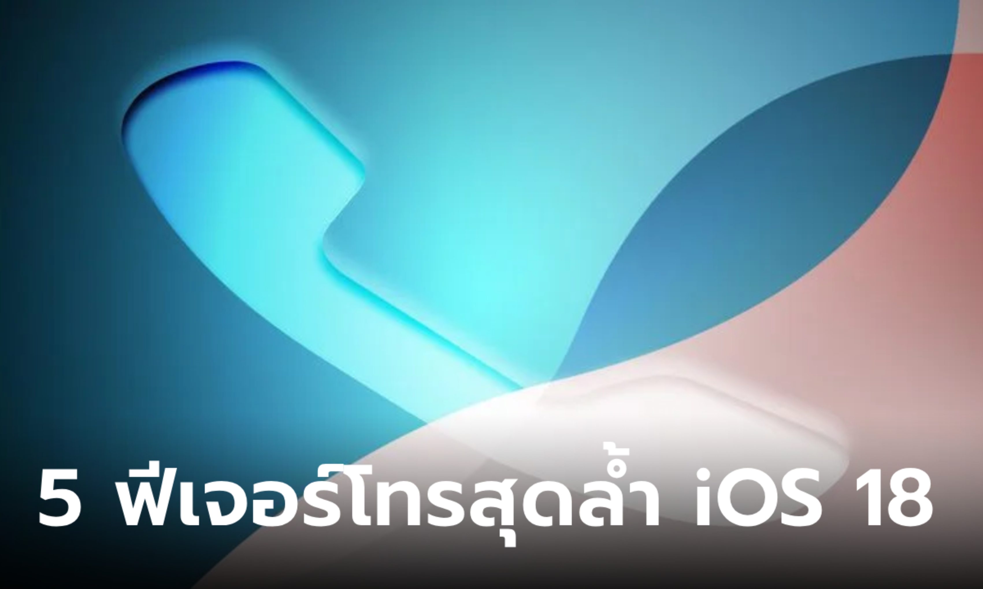 5 ฟีเจอร์โทรสุดล้ำที่เจอกันใน iOS 18