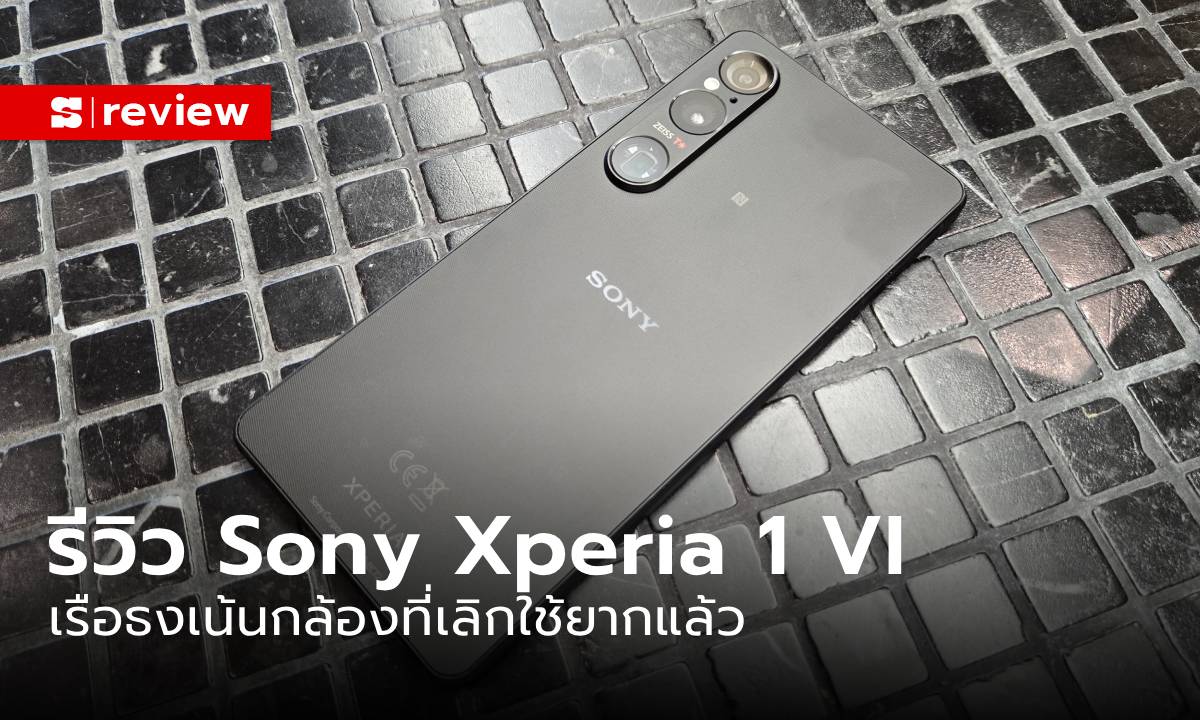 รีวิว Sony Xperia 1 VI มือถือเรือธงที่เลิกใช้ยากซะที