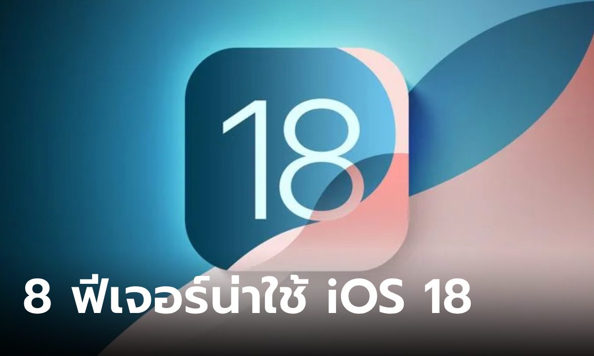 8 ฟีเจอร์เด็ดใน iOS 18 รู้ก่อนดาวน์โหลด 17 กันยายน นี้