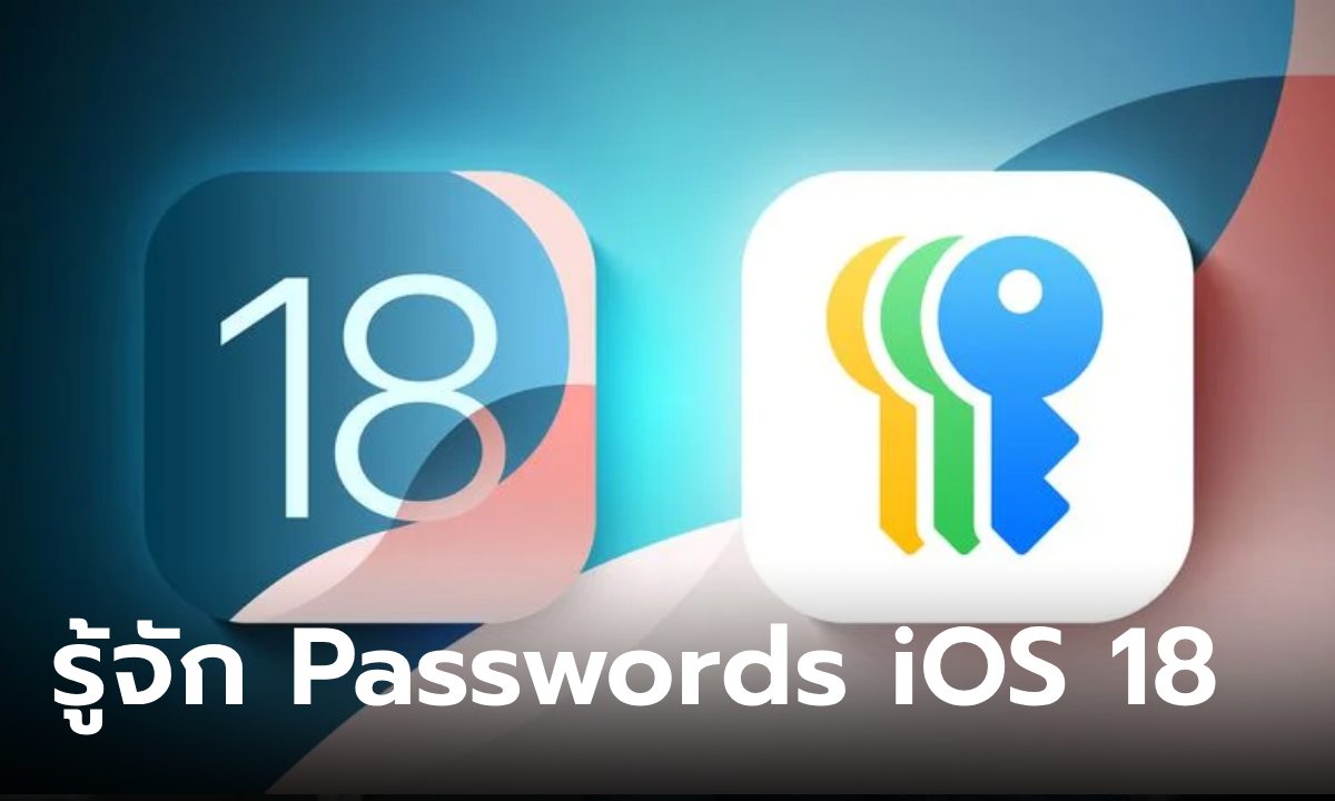 รู้จักฟีเจอร์ Passwords ใน iOS 18 ช่วยเก็บรหัสให้ปลอดภัยมากขึ้น