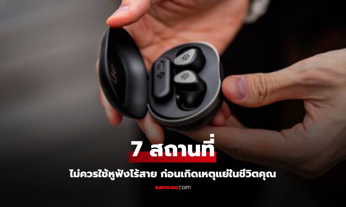 7 สถานที่ไม่ควรใช้หูฟัง Bluetooth ก่อนจะเกิดเหตุที่คาดไม่ถึง