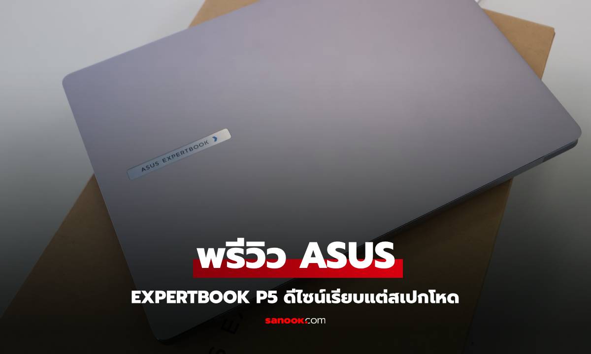 พรีวิว ASUS Expertbook P5 คอมพิวเตอร์เกรดองค์กร แต่คุณเป็นเจ้าของได้