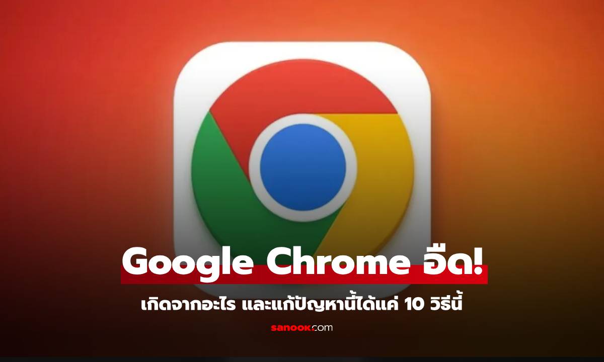 Google Chrome อืดเป็นเต่า? เช็คด่วน! สาเหตุและวิธีแก้ไขแบบหมดเปลือก