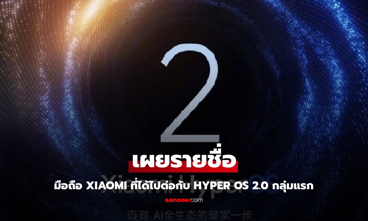 เผยรายชื่อมือถือ Xiaomi ที่ได้ไปต่อกับ HyperOS 2 ในตลาดโลก