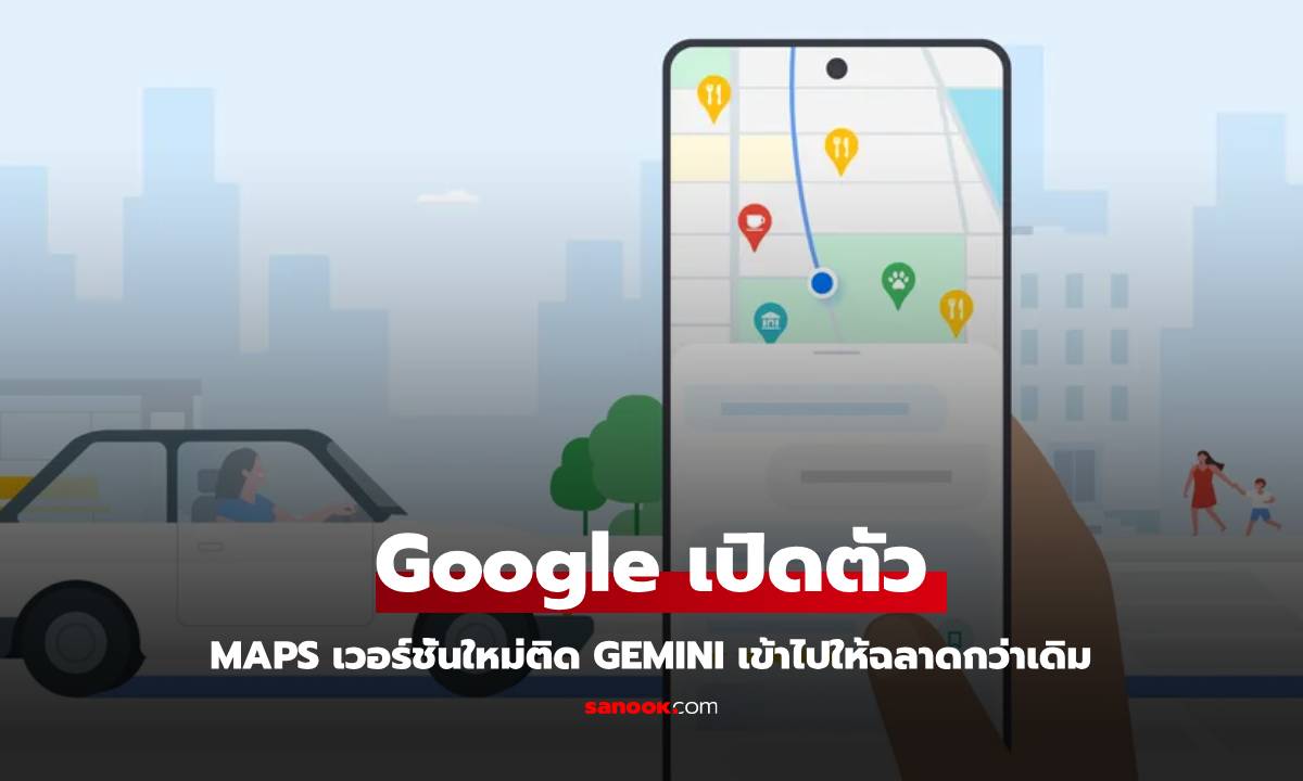 ข่าวดี Google Maps อัปเดตครั้งใหญ่ให้ AI เข้ามามีบทบาทมากขึ้น