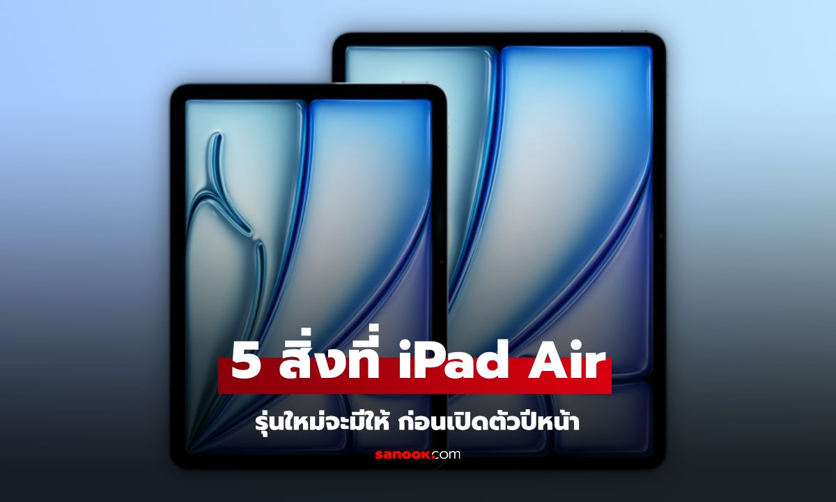 5 สิ่งที่ iPad Air รุ่นใหม่อาจจะปรับปรุง แม้ว่าจะเพิ่งเปิดตัวรุ่นอัปเกรด M2