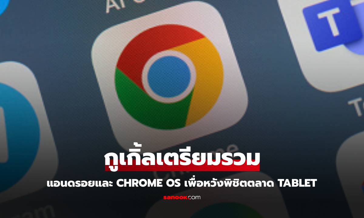 Google ผนวก Chrome OS เข้ากับ Android หวังโค่น iPad ในตลาดแท็บเล็ต