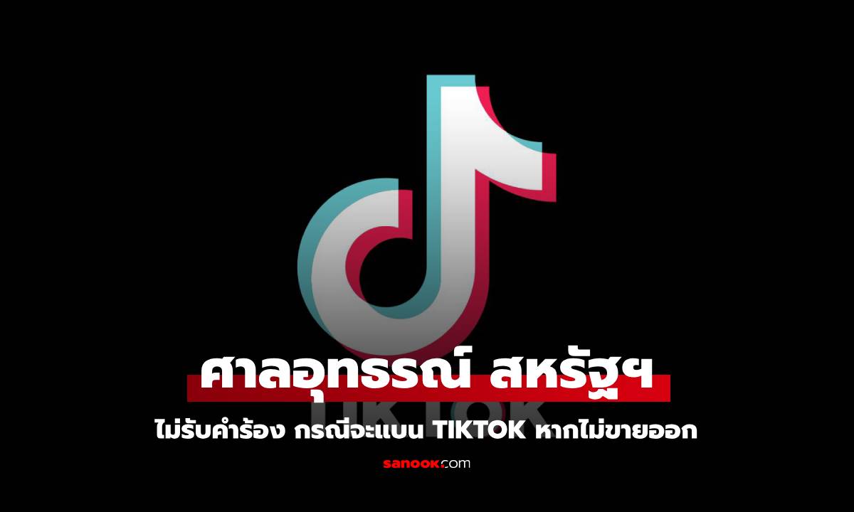 TikTok ใกล้ถูกแบนในสหรัฐฯ หลังศาลอุทธรณ์ไม่รับคำร้อง