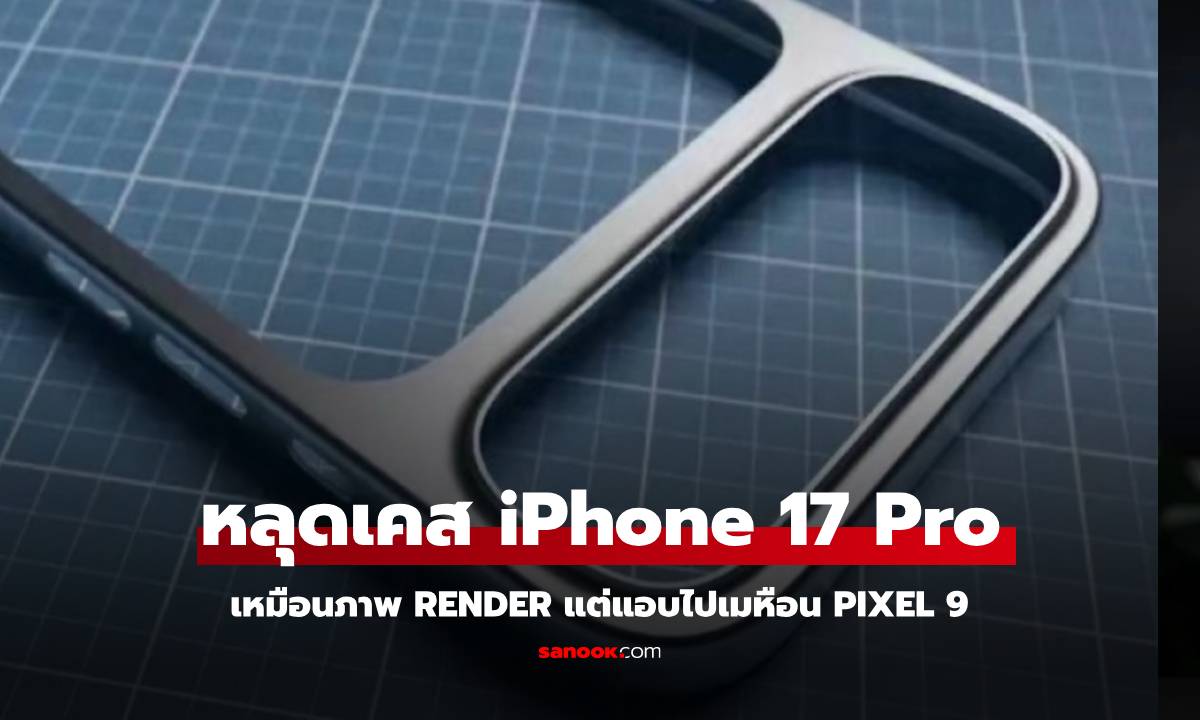 หลุดเคสของ iPhone 17 Pro ดีไซน์เหมือนภาพ Render ก่อนหน้านี้