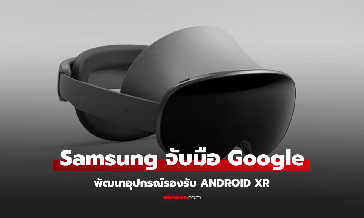 Samsung ร่วมวง Google พัฒนาแพลตฟอร์ม Android XR พร้อมเผยโฉม "Moohan" ชุดหูฟัง XR รุ่นแรก