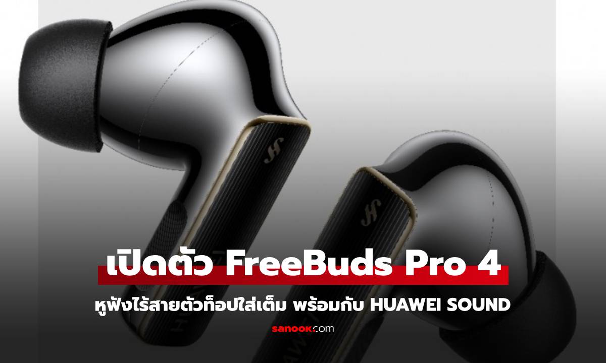 เปิดตัว HUAWEI FreeBuds Pro 4 หูฟังเรือธงที่พร้อมกับเทคโนโลยี HUAWEI Sound