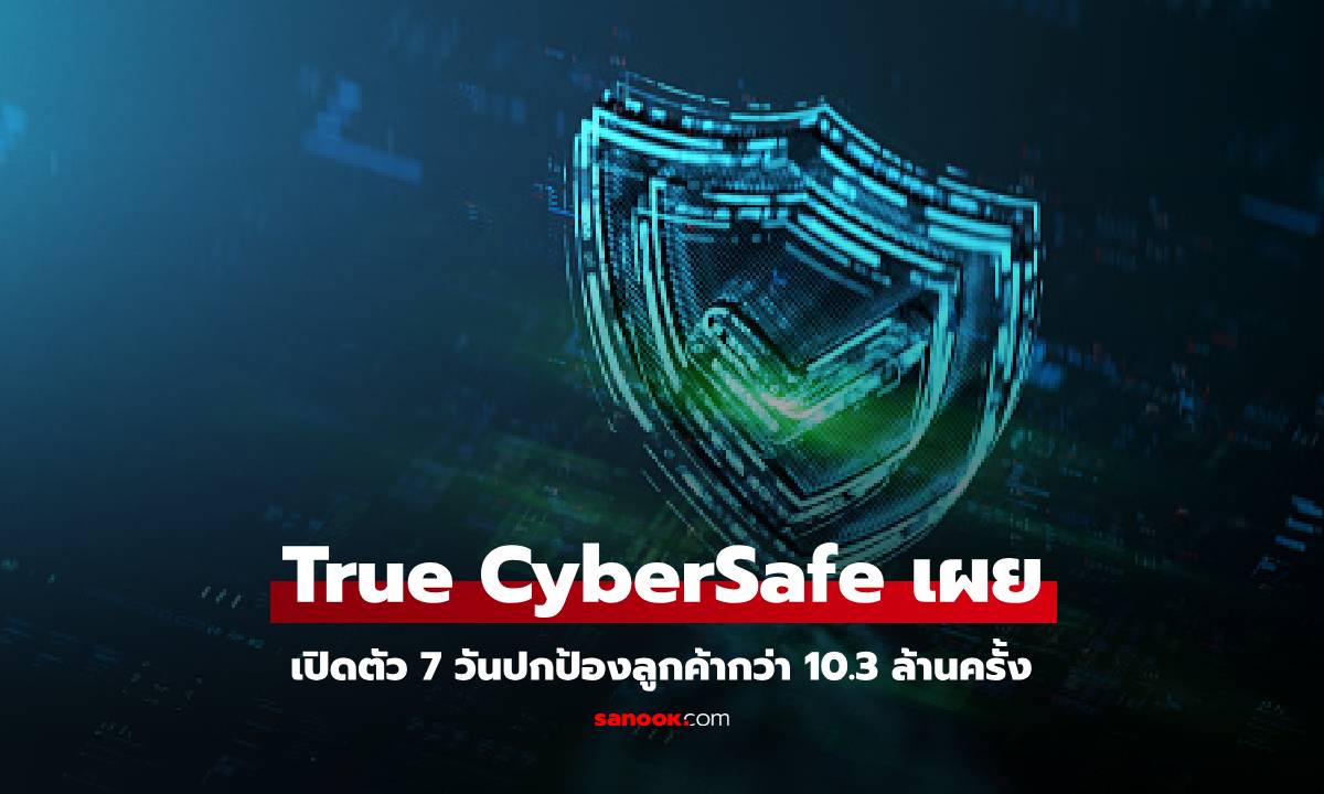 True CyberSafe โชว์ผลงาน 7 วัน ปกป้องลูกค้าจากลิงก์อันตรายกว่า 10 ล้านครั้ง!