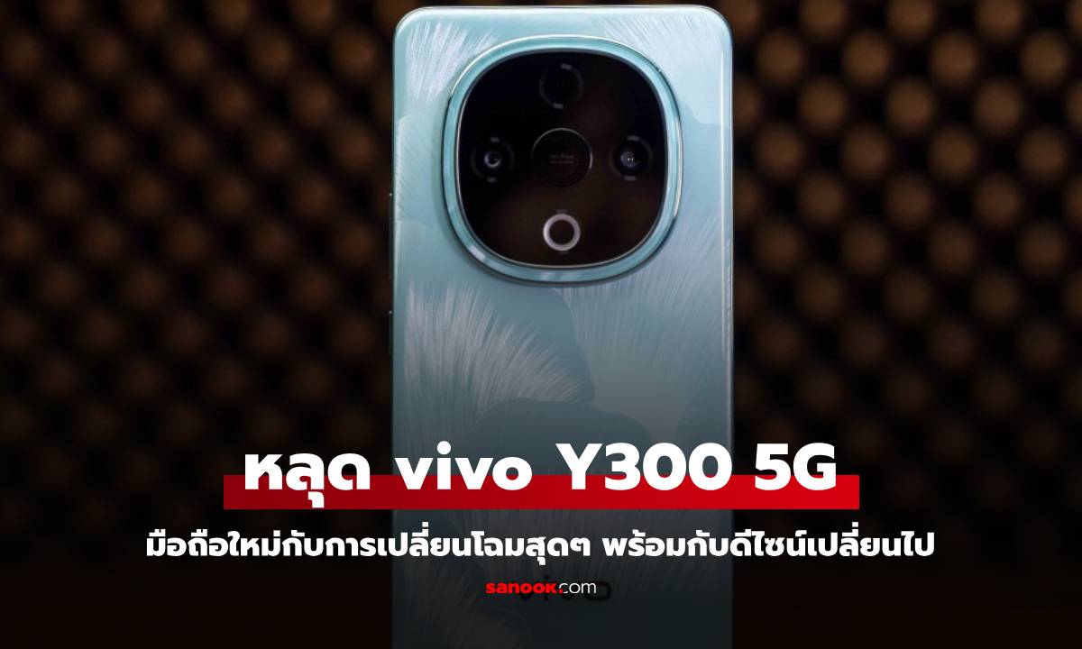 หลุด! Vivo Y300 5G ก่อนเปิดตัวในตลาดโลก กับการเปลี่ยนแปลงไม่เหมือนเดิมอีกต่อไป