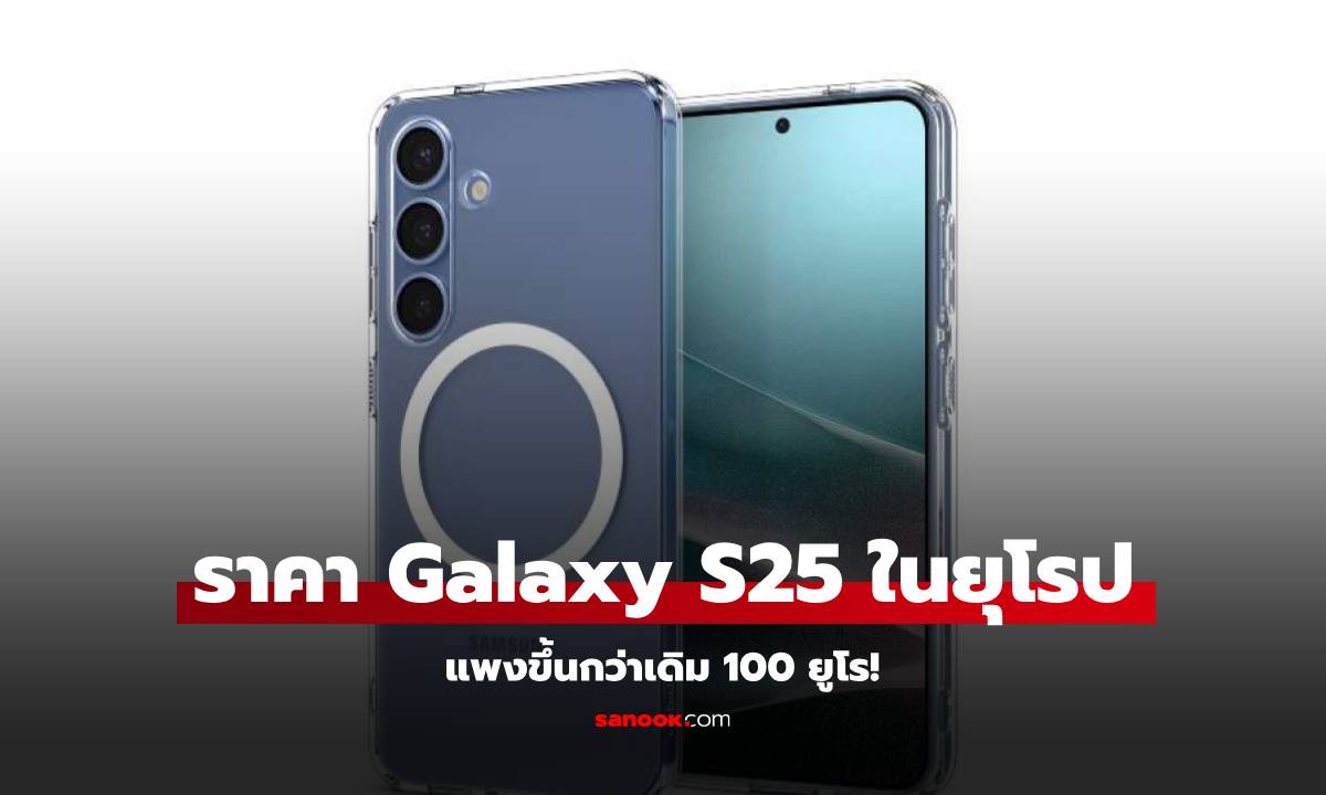 หลุดราคา Samsung Galaxy S25 Series ในยุโรป แพงขึ้นกว่าเดิม