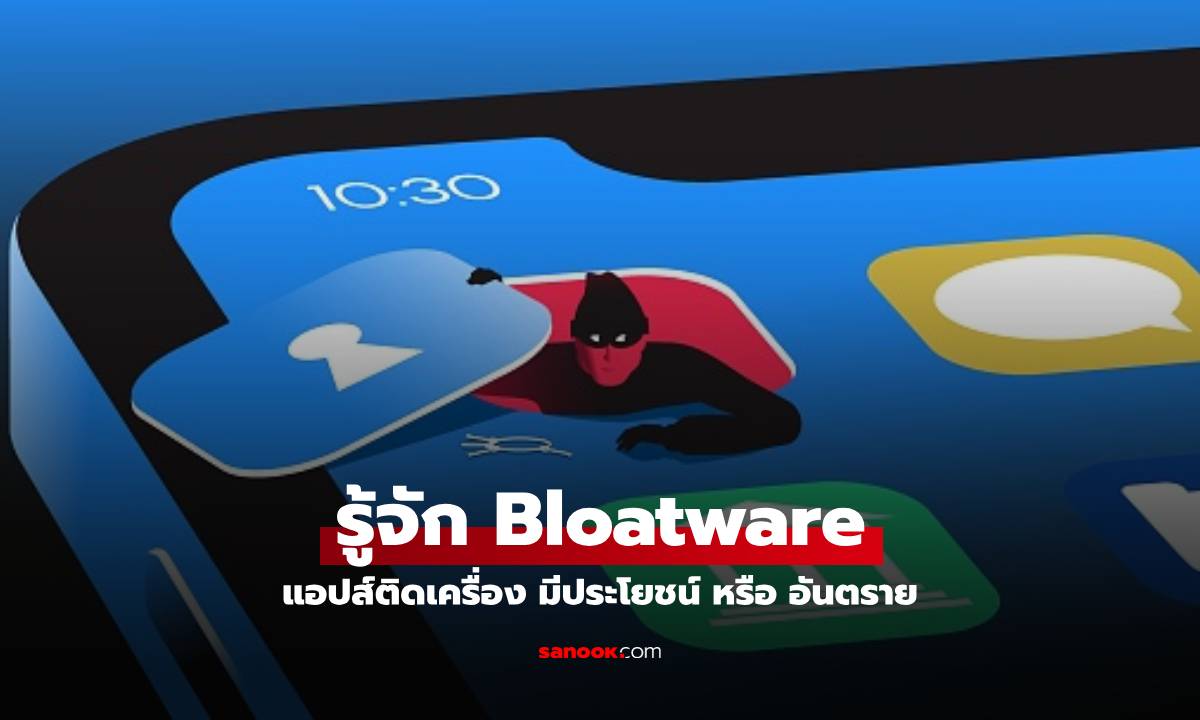 รู้จัก Bloatware แอปส์แบบฝั่งเครื่อง มาแบบไม่ตั้งใจ อันตรายหรือไม่ มีคำตอบในนี้